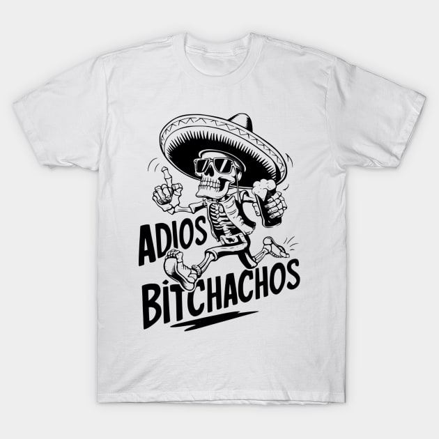 Adios Bitchachos Funny Skeleton Cinco De Mayo Bye Bitches Fiesta T-Shirt by jandesky